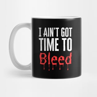 I Ain't Got Time To Bleed Mug